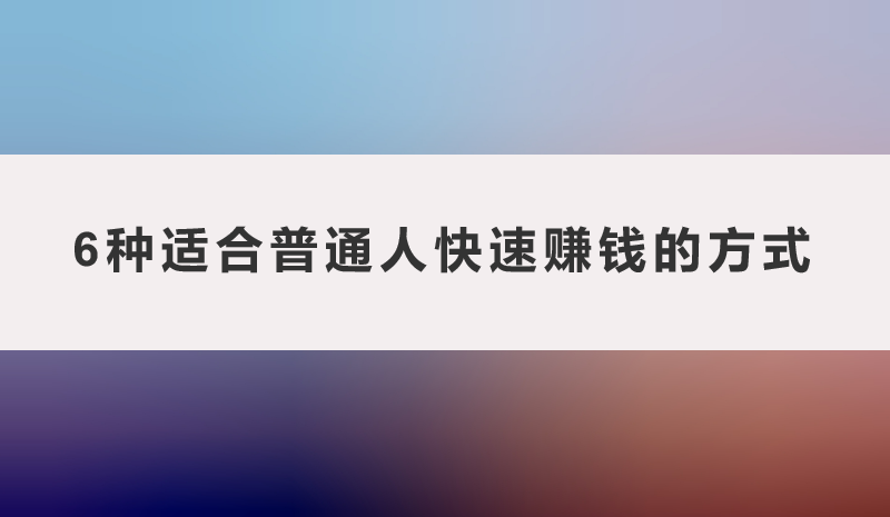 6种适合普通人快速赚钱的方式